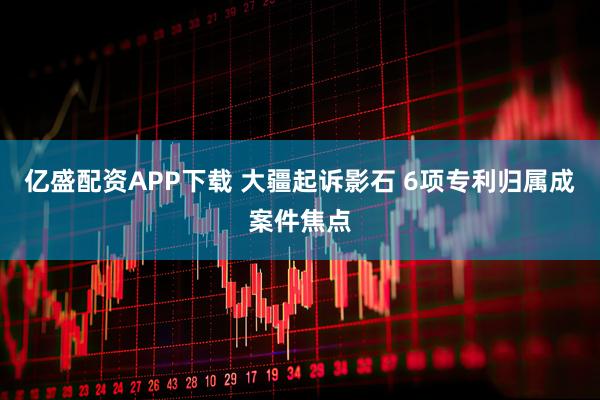 亿盛配资APP下载 大疆起诉影石 6项专利归属成案件焦点