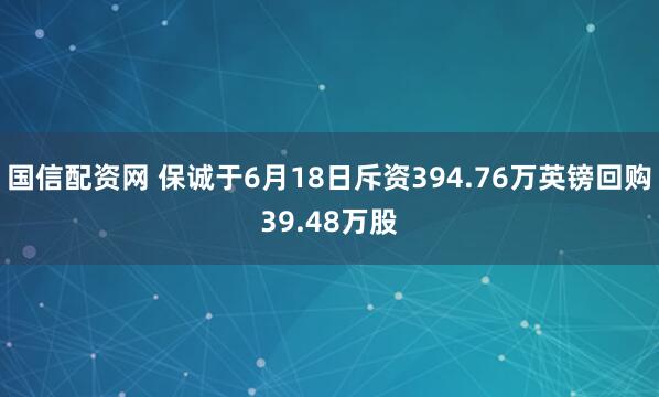 国信配资网 保诚于6月18日斥资394.76万英镑回购39.48万股